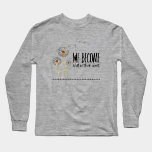 We Become what we think about. Long Sleeve T-Shirt